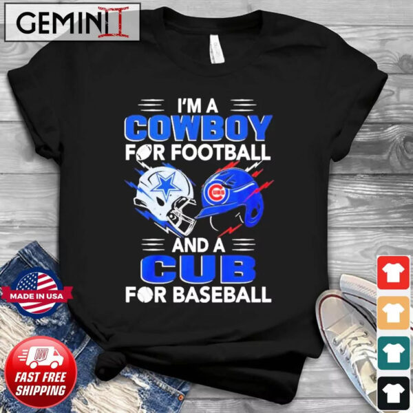 I m A Cowboys For Football And A Chicago Cubs For Baseball Shirt hoodie sweater long sleeve and tank top 1